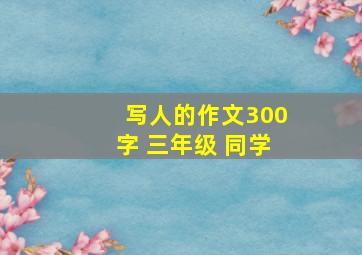 写人的作文300字 三年级 同学